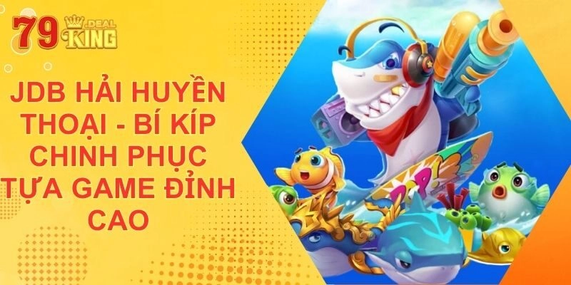JDB Hải Huyền Thoại – Bí Kíp Chinh Phục Tựa Game Đỉnh Cao